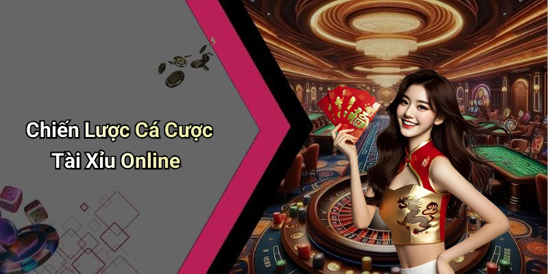 Chiến Lược Cá Cược Tài Xỉu Online