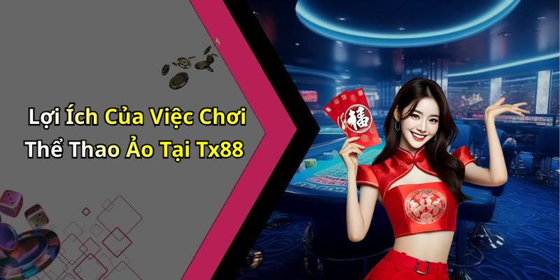 Lợi Ích Của Việc Chơi Thể Thao Ảo Tại Tx88