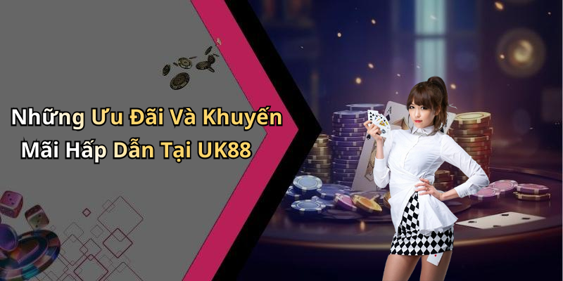 Những Ưu Đãi Và Khuyến Mãi Hấp Dẫn Tại UK88