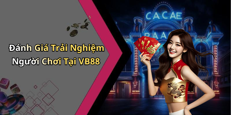 Đánh Giá Trải Nghiệm Người Chơi Tại VB88