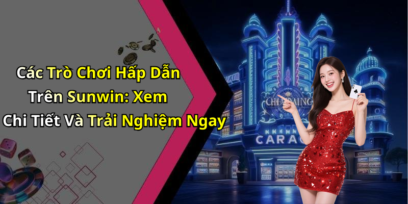 Các Trò Chơi Hấp Dẫn Trên Sunwin: Xem Chi Tiết Và Trải Nghiệm Ngay