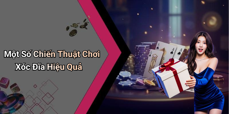 Một Số Chiến Thuật Chơi Xóc Đĩa Hiệu Quả